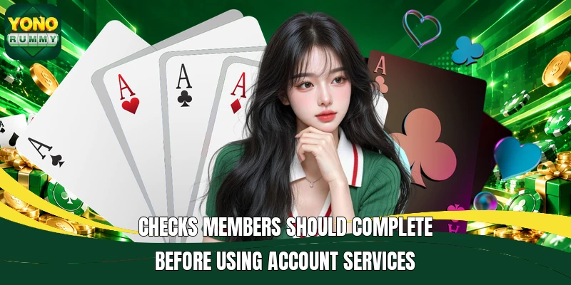 Checks members should complete before using account services Checks members should complete before using account services