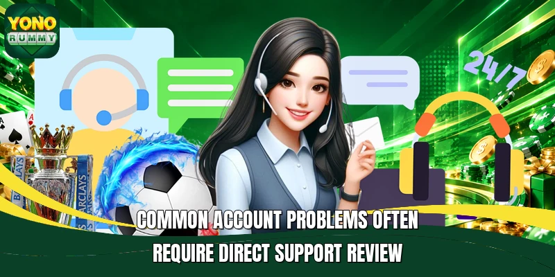 Common account problems often require direct support review Common account problems often require direct support review