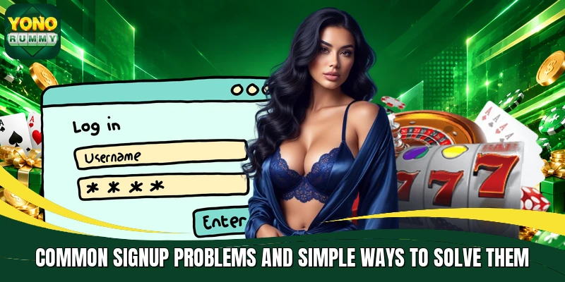 Common signup problems and simple ways to solve them Common signup problems and simple ways to solve them