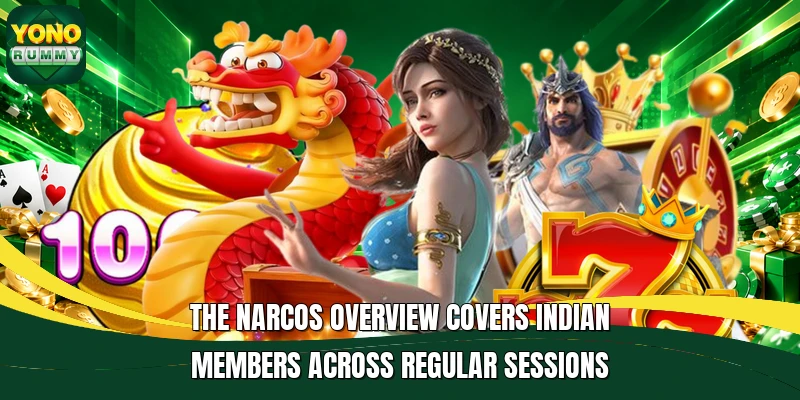 The Narcos overview covers Indian members across regular sessions The Narcos overview covers Indian members across regular sessions