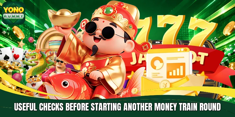 Useful checks before starting another Money Train round Useful checks before starting another Money Train round